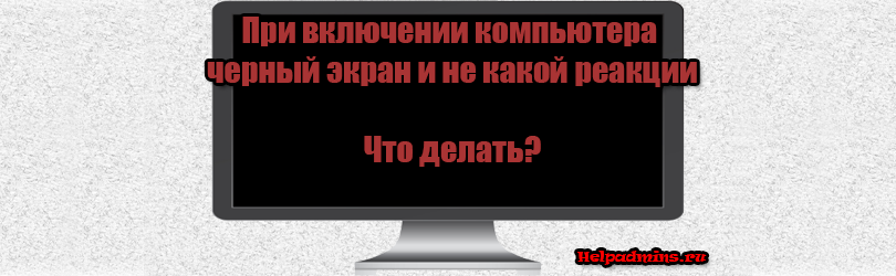 Компьютер включается но нет изображения на мониторе черный экран что делать windows 10