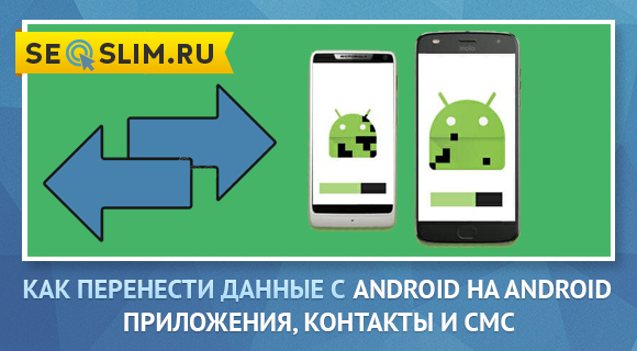 3 способа переноса данных, контактов и приложений с Anroid на Android